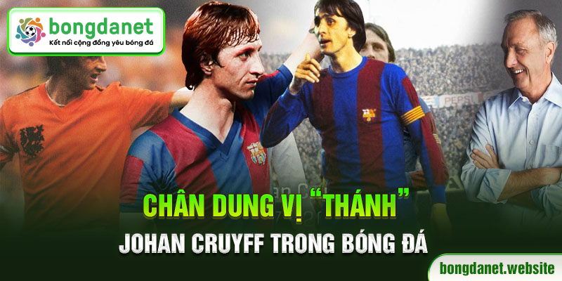 Chân dung vị “Thánh” Johan Cruyff trong bóng đá