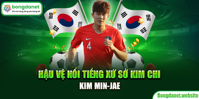 Hậu vệ nổi tiếng xứ sở kim chi - Kim Min-Jae