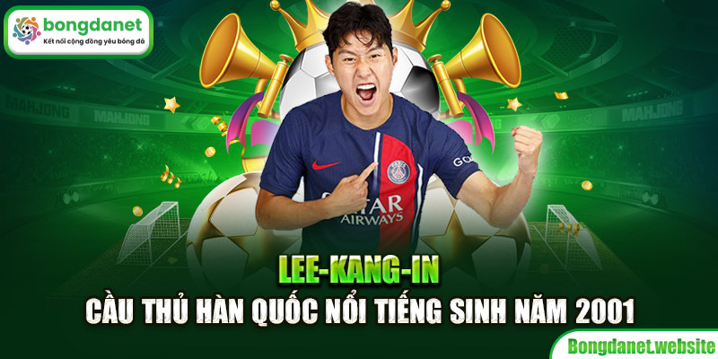 Lee -Kang-In - cầu thủ Hàn Quốc nổi tiếng sinh năm 2001